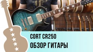 Cort CR250 - обзор гитары