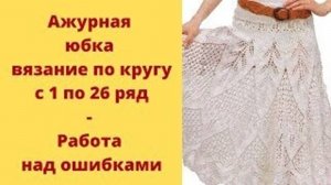 Ажурная юбка вязание по кругу - с 1 по 26 ряд - Работа над ошибками