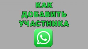 Как добавить участника в Ватсапе