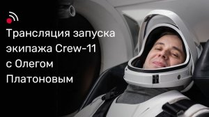 Трансляция запуска экипажа Crew-11 с Олегом Платоновым
