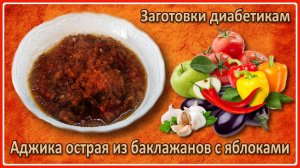 АДЖИКА ДИАБЕТИКАМ. Острая, из баклажанов с яблоками. Без сахара! Без уксуса! Хранится просто в шкафу