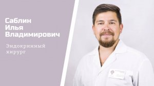 Хирург-эндокринолог Саблин Илья Владимирович: видеопортрет
