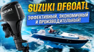 Suzuki DF60ATL— сочетание мощности, экономичности и японской надёжности!