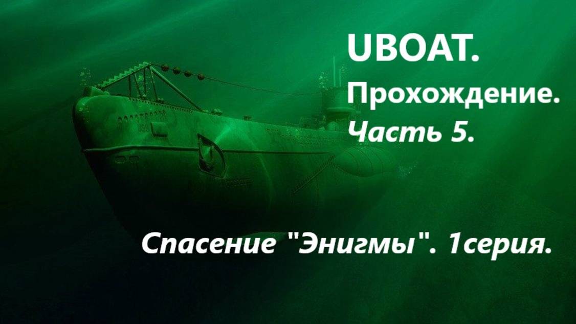 UBOAT. Прохождение. Чaсть 5. Спaсение "Энигмы". 1 серия.