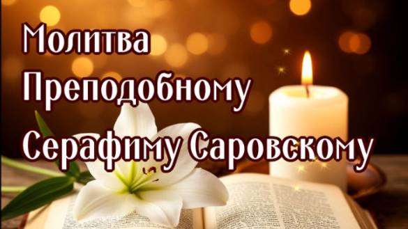 ОБ ИСЦЕЛЕНИИ, ОТ НАПАДЕНИЯ ЗЛЫХ ДУХОВ И ИСКУШЕНИЙ, СЕРАФИМУ САРОВСКОМУ