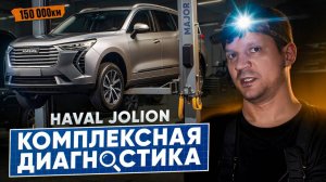 HAVAL JOLION спустя 150 000 КМ: ПРОВЕРКА НА СЕРВИСЕ