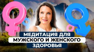 МЕДИТАЦИЯ ДЛЯ МУЖСКОГО И ЖЕНСКОГО ЗДОРОВЬЯ