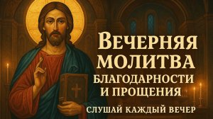 Вечерняя молитва благодарности и прощения. Слушай каждый вечер.