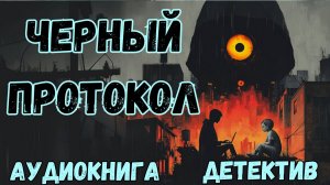 АУДИОКНИГА ДЕТЕКТИВ: ЧЕРНЫЙ ПРОТОКОЛ СЛУШАТЬ