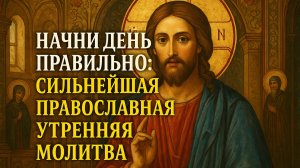 Начни день правильно: СИЛЬНЕЙШАЯ ПРАВОСЛАВНАЯ УТРЕННЯЯ МОЛИТВА