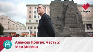 Моя Москва. Алексей Колган. Часть 2 | Москва.Доверие
