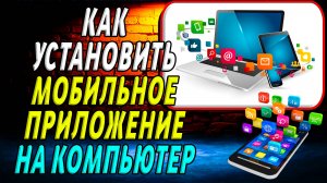 Как Установить Мобильное Приложение на Компьютер