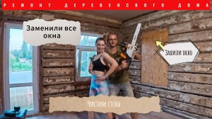 РЕМОНТ ДЕРЕВЕНСКОГО ДОМА/ЗАМЕНИЛИ ВСЕ ОКНА/ЧИСТИМ СТЕНЫ