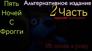 Из печки в рожу! Пять Ночей С Фрогги Альтернативное Издание. 2 часть. lugsa100 прохождение