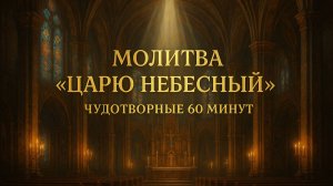 Молитва Царю Небесный - Чудотворные 60 минут