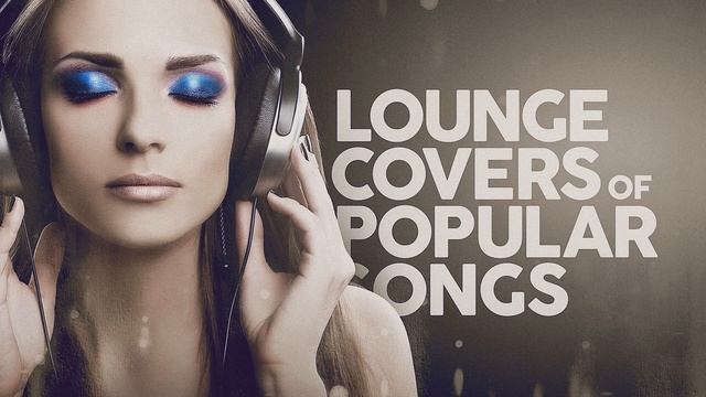 LOUNGE COVERS OF POPULAR SONGS