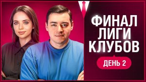 ФИНАЛ ЛИГИ КЛУБОВ 2025. День 2