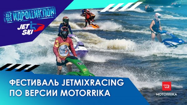 Фестиваль  #JetMixRacing от #ГИДРОЦИКЛОН по версии Motorrika! Аквабайки и солнце! #Motorrika