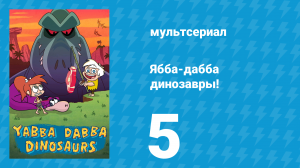 Ябба-дабба динозавры! 5 серия «Ябба-Дабба Не!» (мультсериал, 2020)