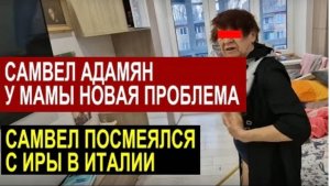САМВЕЛ АДАМЯН, ОБЗОР ОТ СК, НОВЫЕ БОЛИ У МАМЫ, ПОСМЕЯЛСЯ НАД ЫРОЧКОЙ В ИТАЛИИ..