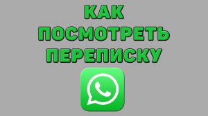 Как посмотреть переписку в Ватсапе