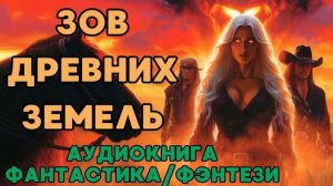 АУДИОКНИГА ФАНТАСТИКА/ФЭНТЕЗИ: ЗОВ ДРЕВНИХ ЗЕМЕЛЬ СЛУШАТЬ