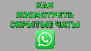 Как посмотреть скрытые чаты в Ватсапе