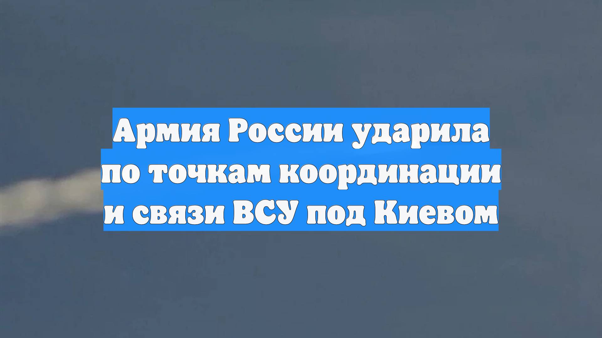 Армия России ударила по точкам координации и связи ВСУ под Киевом