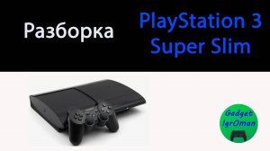 Как разобрать PlayStation 3 Super Slim CECH-4208C