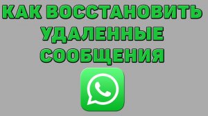 Как восстановить удаленные сообщения в Ватсапе