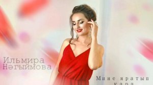 Ильмира Нагимова «Мине яратып кара»