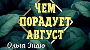 ✨🔥 ПРЕКРАСНЫЕ СОБЫТИЯ АВГУСТА 💞🌼🌹Результат твоих проработок ⚖️🍀