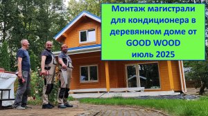 Монтаж магистрали для кондиционера в деревянном доме от ГудВуд июль 2025