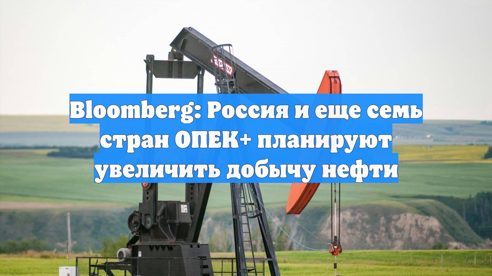 Bloomberg: Россия и еще семь стран ОПЕК+ планируют увеличить добычу нефти