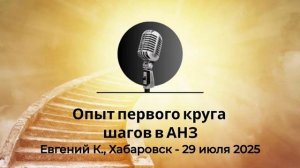 Спикерская АНЗ «Опыт первого круга шагов в АНЗ» Евгений К., Хабаровск - 29 июля 2025