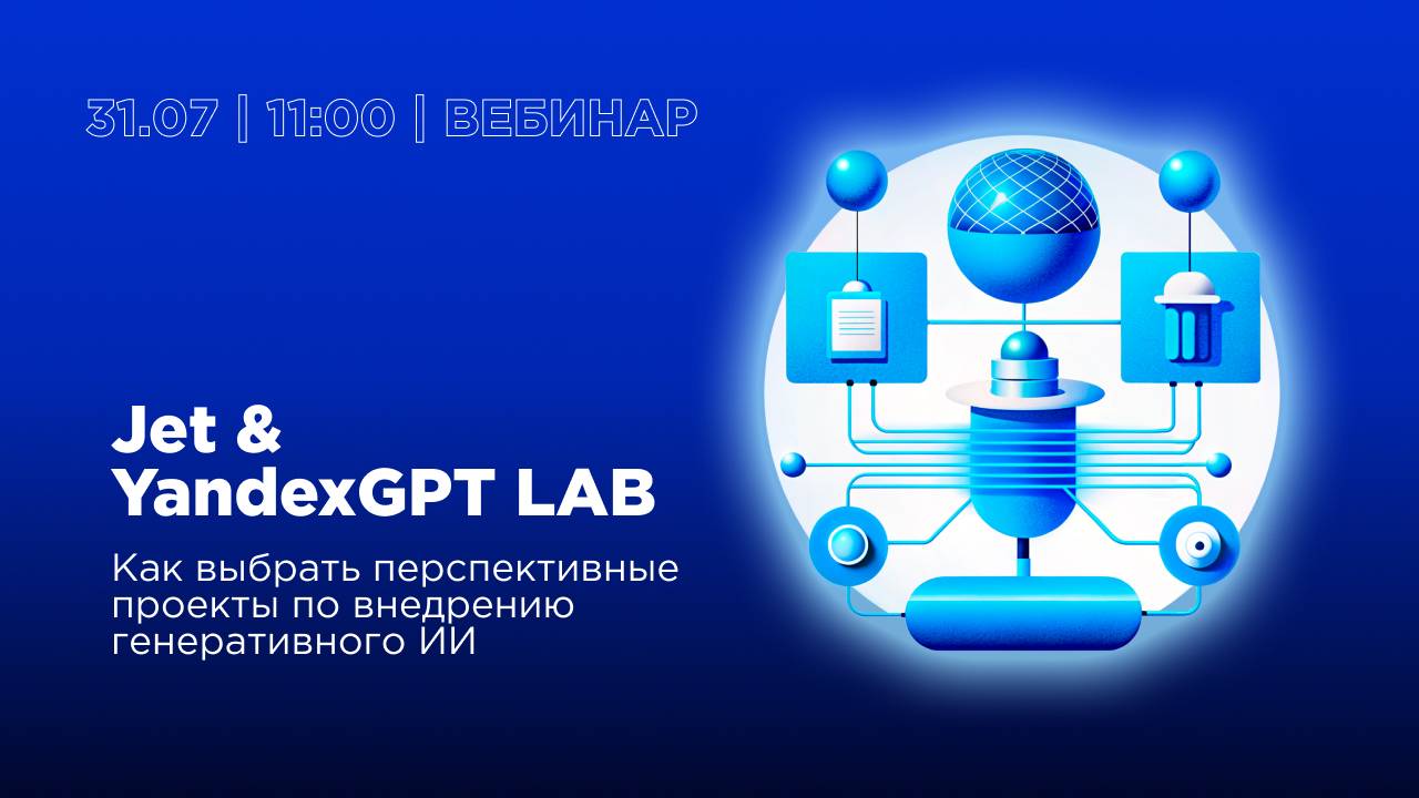 Jet & YandexGPT LAB: как выбрать перспективные проекты по внедрению генеративного ИИ
