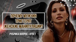 ПОЧЕМУ МУЖЧИН ТРИГГЕРЯТ ЖЕНСКИЕ МАНИПУЛЯЦИИ? | РУБРИКА ВОПРОС - ОТВЕТ