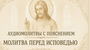 АУДИОМОЛИТВЫ С ПОЯСНЕНИЕМ. Молитва перед исповедью
