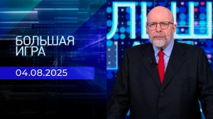 Большая игра. Часть 3. Выпуск от 04.08.2025