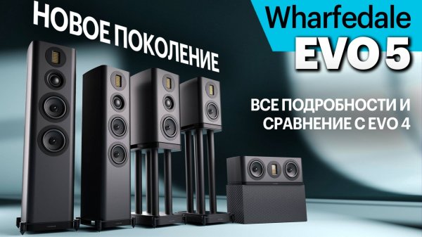 Новейшие Wharfedale серии EVO 5. Подробно обо всех изменениях на фоне EVO 4