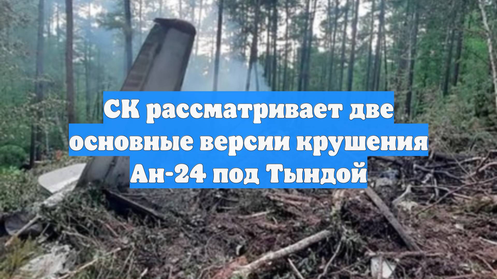 СК рассматривает две основные версии крушения Ан-24 под Тындой смотреть онлайн