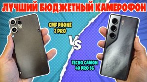 СРАВНЕНИЕ CMF PHONE 2 PRO И TECNO CAMON 40 PRO 5G | ЛУЧШИЙ БЮДЖЕТНЫЙ КАМЕРОФОН