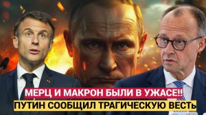 Макрон Мерц в УЖАСЕ!! 14 Минут Назад Путин Сообщил Трагическую Весть для всей Европы! Этого Ожидали!