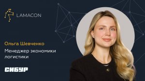 Мнение клиента LAMACON: СИБУР, менеджер экономики логистики Ольга Шевченко