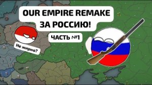OUR EMPIRE REMAKE ЗА РОССИЮ! ⚔️🇷🇺ЧАСТЬ №1