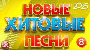 НОВЫЕ ХИТОВЫЕ ПЕСНИ 2025 ✪ САМЫЕ НОВЫЕ ПЕСНИ ✪ 8
