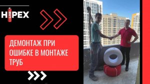 Демонтаж при ошибке в монтаже трубы. Советы профессионалов.