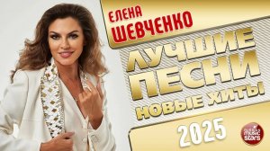 ЕЛЕНА ШЕВЧЕНКО ✭ ЛУЧШИЕ ПЕСНИ ✭ НОВЫЕ ХИТЫ ✭ 2025