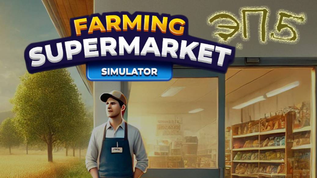 №5 Ферма и супермаркет симулятор / прохождение