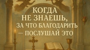 Когда не знаешь, за что благодарить - слушай это